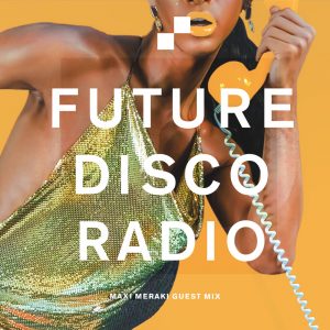 Maxi Meraki Future Disco Radio Show